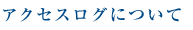 アクセスログについて